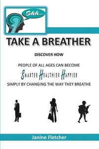 bokomslag Shh Take A Breather: Discover how people of all ages can become Smarter, Healthier and Happier simply by changing the way they breathe