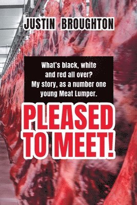What's black, white and red all over? My story, as a number one young Meat Lumper. Pleased to Meet! 1