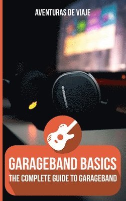 Aventuras de Viaje - GarageBand Basics, Inbunden
