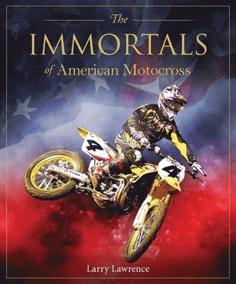 Larry Lawrence - Immortals of American Motocross, Inbunden