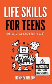 bokomslag Life Skills for Teens - Because AI Can't Do It All: Essential Tools for Independence, Confidence and Success After High School Travel, Budgeting & Mon