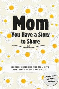 bokomslag Mom, You Have a Story to Share: Stories, Memories and Moments That Have Shaped Your Life