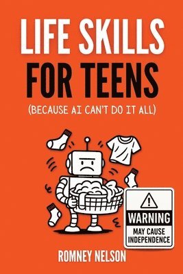 bokomslag Life Skills for Teens - Because AI Can't Do It All: Essential Tools for Independence, Confidence and Success After High School Travel, Budgeting & Mon