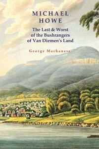 bokomslag Michael Howe: The Last & Worst of the Bushrangers of Van Diemen's Land