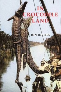 bokomslag In Crocodile Land: Wandering in Northern Australia