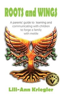 bokomslag ROOTS and WINGS: A parent's guide to learning and communicating with children to forge a family with mettle