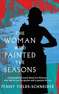 bokomslag The Woman Who Painted The Seasons: A biographical fiction about Lee Krasner, who had an eye for genius and a passion for art.