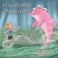 bokomslag The Dancing Dolphin / Kano ymo kmanhosomá / O Golfinho Dançante: Khoryemohsonye anaryme rha / A Lenda do Encantado