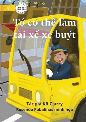 bokomslag I Can Be A Bus Driver - T&#7899; co th&#7875; lam tai x&#7871; xe buyt