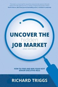 bokomslag Uncover the Hidden Job Market 2nd Edition: How to find and win your next senior executive role