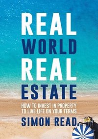 bokomslag Real World Real Estate: How to invest in property to live life on your terms