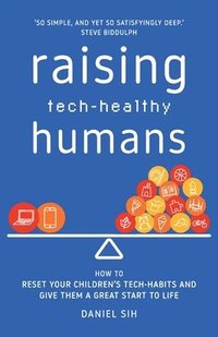 bokomslag Raising Tech-Healthy Humans: How to reset your children's tech-habits and give them a great start to life