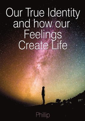 bokomslag Our True Identity and how our Feelings Create Life
