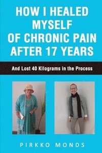 bokomslag How I Healed Myself of Chronic Pain after 17 Years