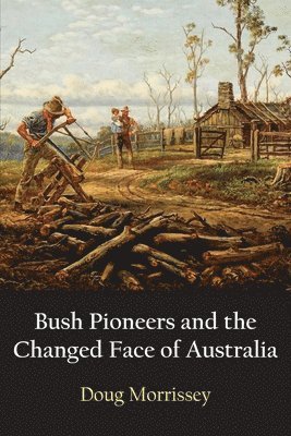 Doug Morrissey - Bush Pioneers and the Changed Face of Australia, Häftad