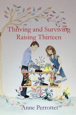 Anne Perrottet - Thriving and Surviving Raising Thirteen, Häftad