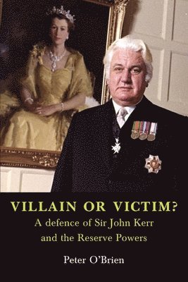 Peter O'Brien - VILLAIN OR VICTIM? A defence of Sir John Kerr and the Reserve Powers, Häftad