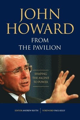 John Howard, Andrew Blyth - John Howard from the Pavilion: Shaping the Ascent to Power, Häftad