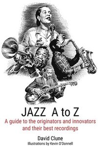bokomslag JAZZ A to Z: A guide to the originators and innovators and their best recordings