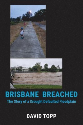 David Topp - Brisbane Breached: The Story of a Drought Defaulted Floodplain, Häftad