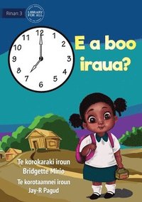 bokomslag What Time Is It? - E a boo iraua? (Te Kiribati)