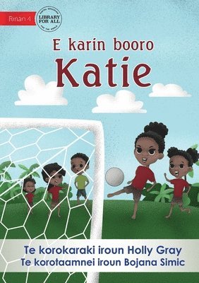 Katie Kicks a Goal - E karin booro Katie (Te Kiribati) 1