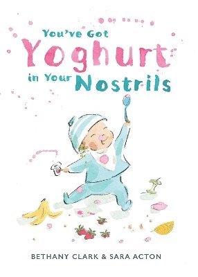 Bethany Clark - You've Got Yoghurt In Your Nostrils, Inbunden
