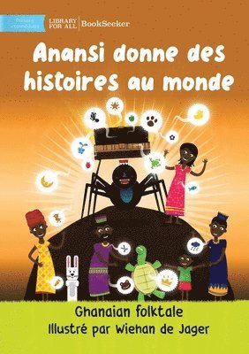 bokomslag Anansi Gives Stories To The World - Anansi donne des histoires au monde