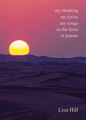 Lisa Hill - My thinking my lyrics my songs in the form of poems, Häftad