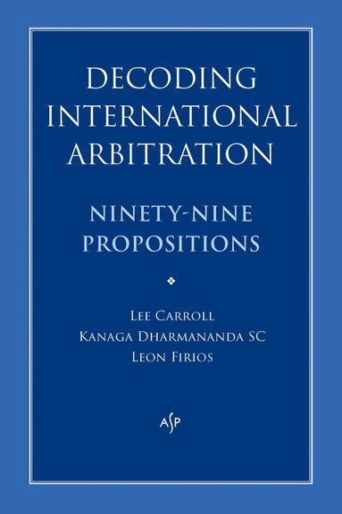 Kanaga Dharmananda, Lee Carroll, Leon Firios - Decoding International Arbitration, Häftad
