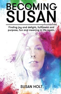 bokomslag Becoming Susan: Finding joy and delight, fulfilment and purpose, fun and meaning in life again