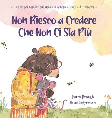 Non Riesco a Credere Che Non Ci Sia Più: - Un libro per bambini sul lutto, che abbraccia, aiuta e dà speranza: A kid's grief book that hugs, helps, an 1