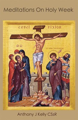 Anthony Kelly, CSsR Kelly, Anthony, Anthony J. Kelly - Meditations on Holy Week, Inbunden