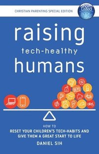 bokomslag Raising Tech-Healthy Humans - Christian Parenting Edition