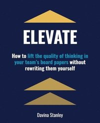 bokomslag Elevate: How to lift the quality of thinking in your team's board papers without rewriting them yourself