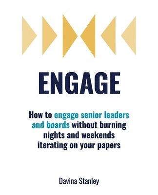 bokomslag Engage: How to engage senior leaders and boards without burning nights and weekends iterating on your papers