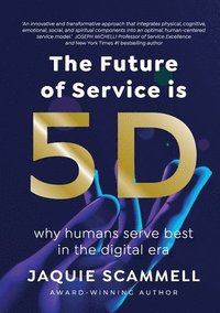 bokomslag The Future of Service is 5D: Why humans serve best in the digital era