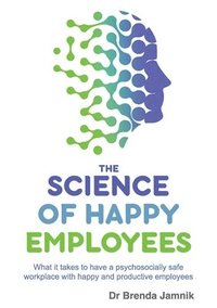 bokomslag The Science of Happy Employees: What it takes to have a psychosocially safe workplace with happy and productive employees