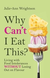 bokomslag Why Can't I Eat This?: Living with food intolerances without losing out on flavour