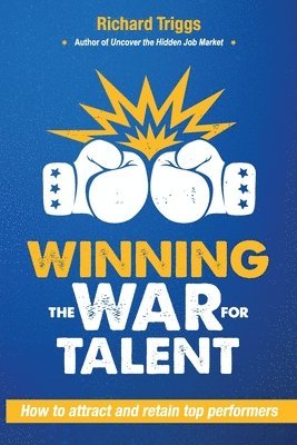 Richard Triggs - Winning the War for Talent: How to attract and retain top performers, Häftad