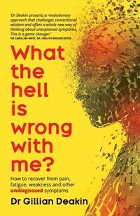 bokomslag What the Hell is Wrong With Me?: How to recover from pain, fatigue, weakness and other undiagnosed symptoms