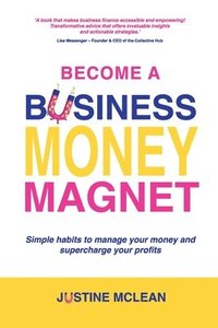 bokomslag Become a Business Money Magnet: Simple Habits to Manage Your Money and Supercharge Your Profits