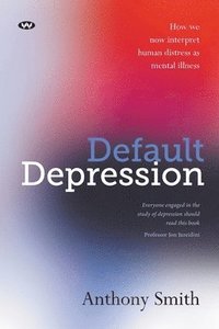 bokomslag Default Depression: How we now interpret human distress as mental illness