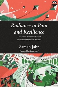 bokomslag Radiance in Pain and Resilience: The global reverberation of Palestinian historical trauma