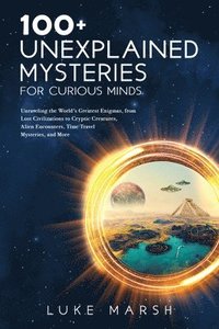 bokomslag 100+ Unexplained Mysteries for Curious Minds