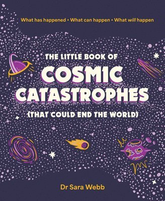 Dr Sara Webb, Sara Webb - Little Book of Cosmic Catastrophes (That Could End the World), Inbunden