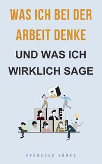 bokomslag Was ich bei der Arbeit denke - und was ich wirklich sage