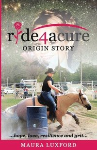 bokomslag ride4acure Origin Story: ...hope, love, resilence and grit...