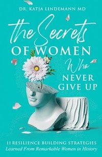 bokomslag Secrets of Women Who Never Give Up
