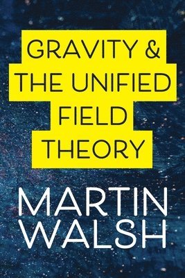 Martin Walsh - Gravity & The Unified Field Theory, Häftad